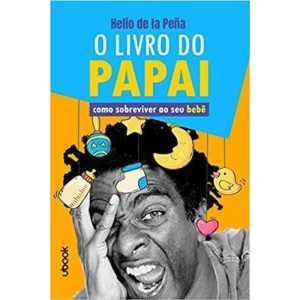 O LIVRO DO PAPAI: COMO SOBREVIVER AO SEU BEBÊ - UBOOK