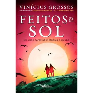 FEITOS DE SOL: UM AMOR CAPAZ DE INCENDIAR O MUNDO - FARO EDITORIAL