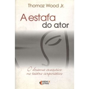 ESTAFA DO ATOR, A - O DRAMA EXECUTIVO NO TEATRO... - EDITORA IDEIAS & LETRAS