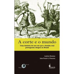 A corte e o mundo: uma história do ano em que a fa - ALAMEDA CASA EDITORIAL
