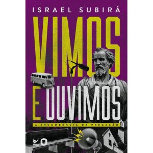 Vimos e ouvimos: a incumbência da pregação - EDITORA VIDA