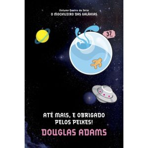 ATÉ MAIS, E OBRIGADO PELOS PEIXES! (O MOCHILEIRO D - EDITORA ARQUEIRO