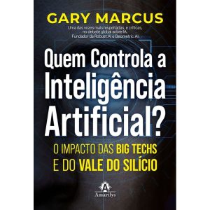 Quem controla a inteligência artificial: O impacto das big techs e do Vale do Silício - AMARILYS EDITORA
